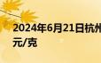 2024年6月21日杭州金至尊消息：黄金728元/克