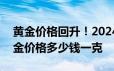 黄金价格回升！2024年6月21日各大金店黄金价格多少钱一克