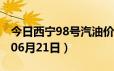 今日西宁98号汽油价调整最新消息（2024年06月21日）