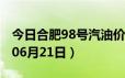 今日合肥98号汽油价调整最新消息（2024年06月21日）