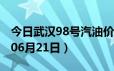 今日武汉98号汽油价调整最新消息（2024年06月21日）