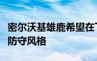 密尔沃基雄鹿希望在下个赛季打出更加多变的防守风格