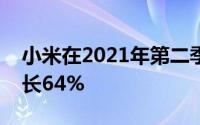 小米在2021年第二季度起飞营业额比上年增长64%