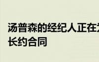 汤普森的经纪人正在为他找寻一份至少三年的长约合同