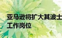 亚马逊将扩大其波士顿科技中心的2000个新工作岗位