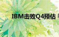 IBM击败Q4预估 季度收入下降1.3％