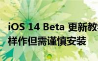 iOS 14 Beta 更新教学：抢先升级 iOS 14 这样作但需谨慎安装