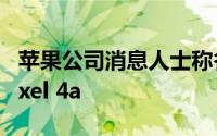 苹果公司消息人士称谷歌将于7月13日发布Pixel 4a