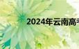 2024年云南高考成绩查询日期