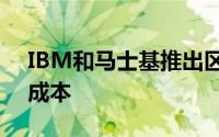 IBM和马士基推出区块链以减少运输时间和成本