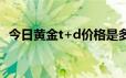 今日黄金t+d价格是多少(2024年6月24日)