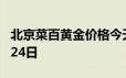 北京菜百黄金价格今天多少一克 2024年06月24日