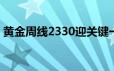 黄金周线2330迎关键一战 关注美国PCE数据