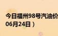 今日福州98号汽油价调整最新消息（2024年06月24日）