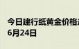 今日建行纸黄金价格走势图最新查询 2024年6月24日