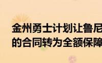 金州勇士计划让鲁尼24至25赛季800万美元的合同转为全额保障