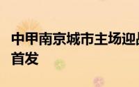 中甲南京城市主场迎战沧州雄狮赛前双方公布首发