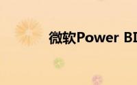 微软Power BI正在向GA进军