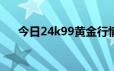 今日24k99黄金行情(2024年6月25日)