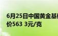 6月25日中国黄金基础金价549 3元/克 零售价563 3元/克