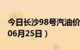 今日长沙98号汽油价调整最新消息（2024年06月25日）