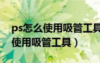 ps怎么使用吸管工具填充空白部分（ps怎么使用吸管工具）