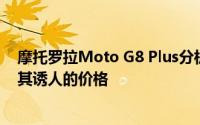 摩托罗拉Moto G8 Plus分析：电池和运动相机模式增强了其诱人的价格