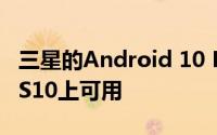 三星的Android 10 Beta程序现已在Galaxy S10上可用