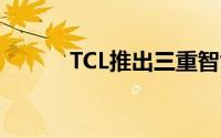 TCL推出三重智能设备设计概念