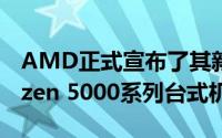 AMD正式宣布了其新的采用Zen 3架构的Ryzen 5000系列台式机处理器