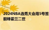 2024NBA选秀大会用5号签选中了来自发展联盟点燃队的小前锋霍兰二世