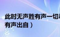 此时无声胜有声一切尽在不言中（此时无声胜有声出自）