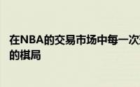 在NBA的交易市场中每一次球员的交换都如同一场精心策划的棋局