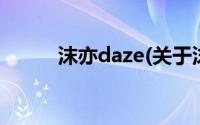 沫亦daze(关于沫亦daze的简介)