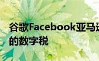 谷歌Facebook亚马逊将在下周作证反对法国的数字税