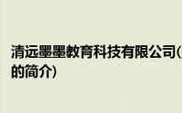 清远墨墨教育科技有限公司(关于清远墨墨教育科技有限公司的简介)