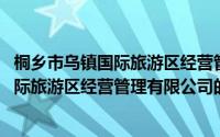 桐乡市乌镇国际旅游区经营管理有限公司(关于桐乡市乌镇国际旅游区经营管理有限公司的简介)