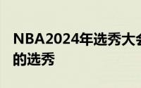 NBA2024年选秀大会迎来了第一天的第一轮的选秀