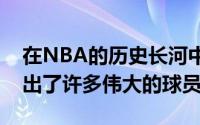 在NBA的历史长河中小前锋这一位置上涌现出了许多伟大的球员