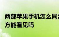 两部苹果手机怎么同步所有数据一方删了另一方能看见吗