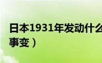 日本1931年发动什么事变（1931年发动什么事变）