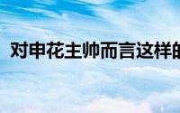 对申花主帅而言这样的举动在以往并不多见