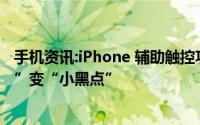 手机资讯:iPhone 辅助触控功能的 3 个隐藏设置：“小白点”变“小黑点”