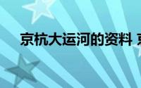 京杭大运河的资料 京杭大运河介绍资料