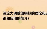 湍流大涡数值模拟的理论和应用(关于湍流大涡数值模拟的理论和应用的简介)