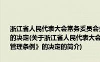 浙江省人民代表大会常务委员会关于修改《浙江省文物保护管理条例》的决定(关于浙江省人民代表大会常务委员会关于修改《浙江省文物保护管理条例》的决定的简介)