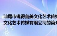 汕尾市锐得善美文化艺术传媒有限公司(关于汕尾市锐得善美文化艺术传媒有限公司的简介)