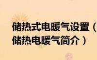 储热式电暖气设置（储热式电暖气好不好—储热电暖气简介）