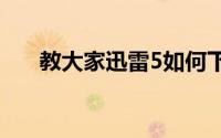 教大家迅雷5如何下载磁力链接的办法