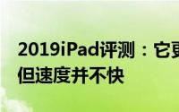 2019iPad评测：它更大并且具有出色的软件但速度并不快